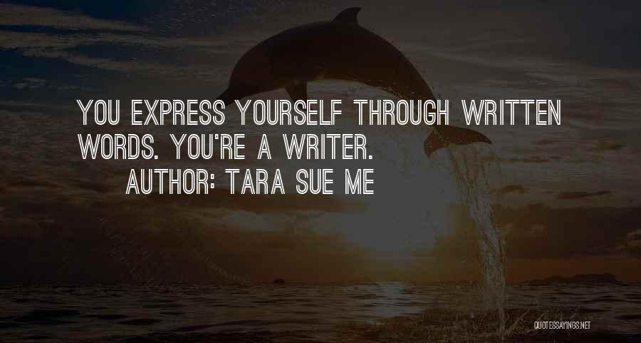 Tara Sue Me Quotes: You Express Yourself Through Written Words. You're A Writer.