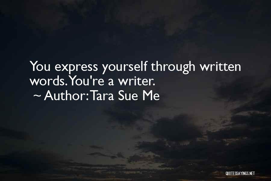 Tara Sue Me Quotes: You Express Yourself Through Written Words. You're A Writer.