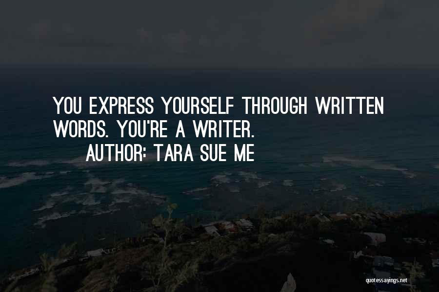 Tara Sue Me Quotes: You Express Yourself Through Written Words. You're A Writer.