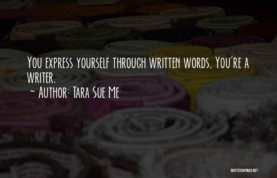 Tara Sue Me Quotes: You Express Yourself Through Written Words. You're A Writer.