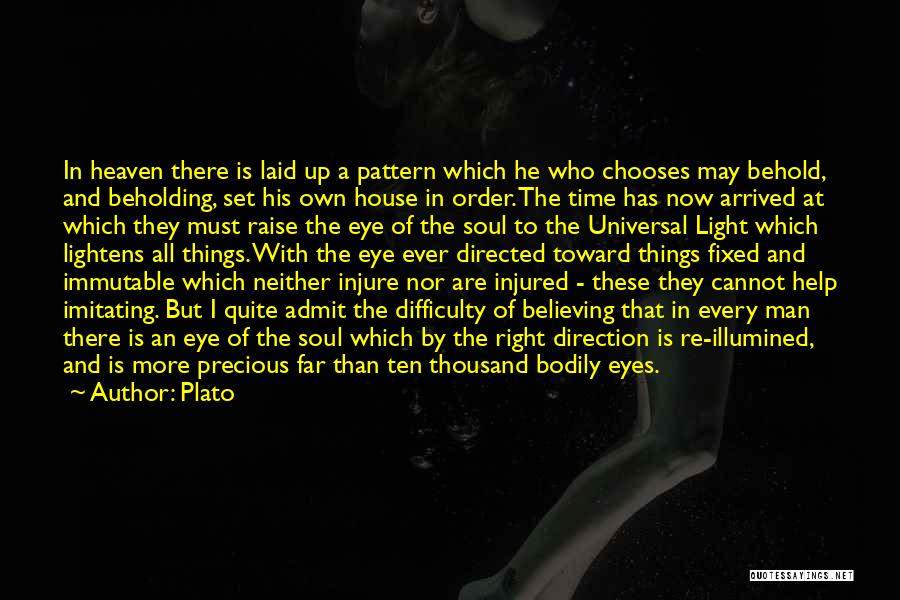 Plato Quotes: In Heaven There Is Laid Up A Pattern Which He Who Chooses May Behold, And Beholding, Set His Own House