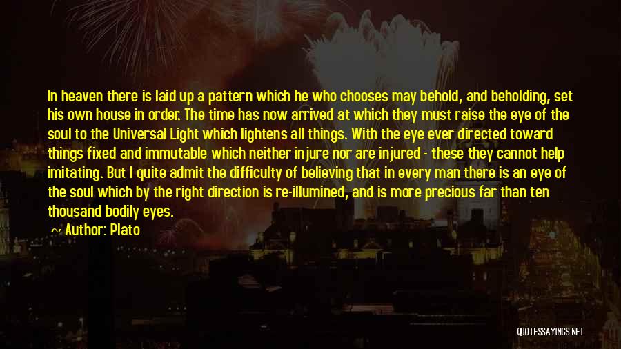 Plato Quotes: In Heaven There Is Laid Up A Pattern Which He Who Chooses May Behold, And Beholding, Set His Own House