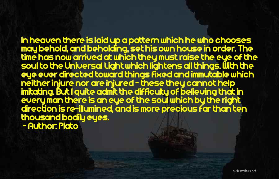 Plato Quotes: In Heaven There Is Laid Up A Pattern Which He Who Chooses May Behold, And Beholding, Set His Own House