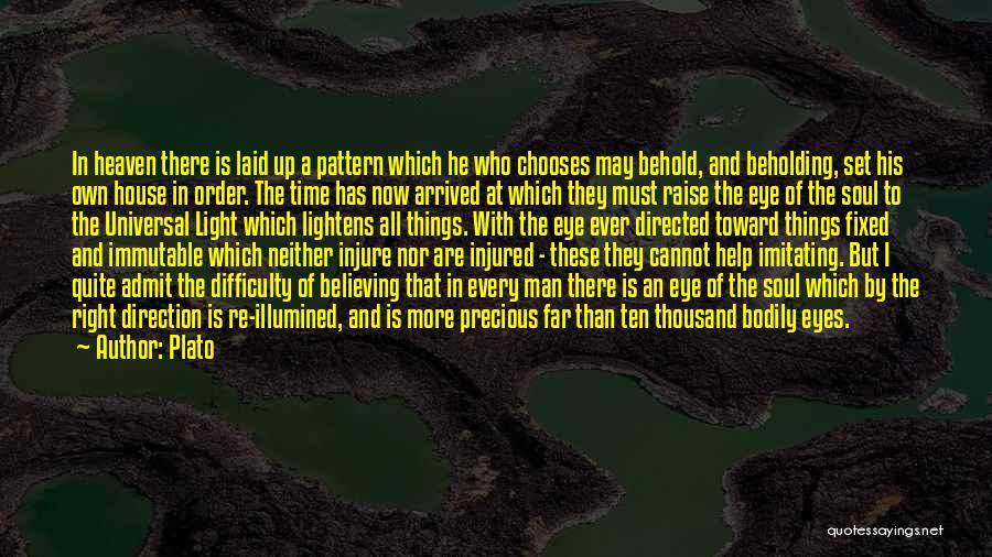 Plato Quotes: In Heaven There Is Laid Up A Pattern Which He Who Chooses May Behold, And Beholding, Set His Own House