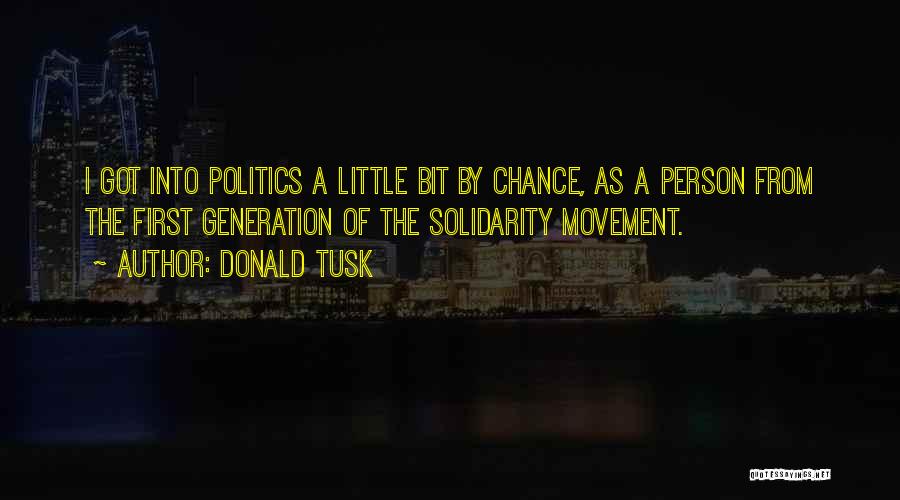 Donald Tusk Quotes: I Got Into Politics A Little Bit By Chance, As A Person From The First Generation Of The Solidarity Movement.