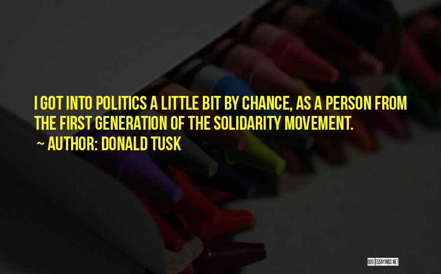 Donald Tusk Quotes: I Got Into Politics A Little Bit By Chance, As A Person From The First Generation Of The Solidarity Movement.