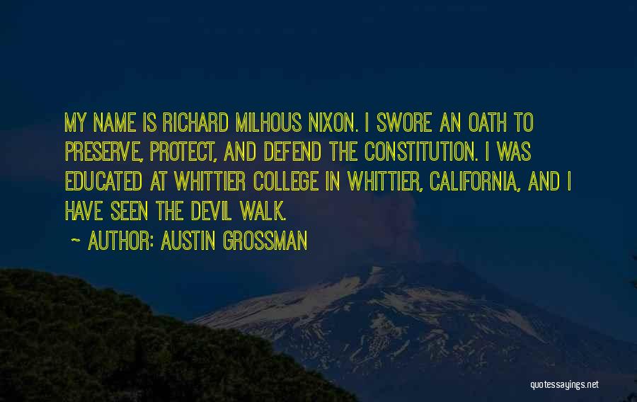 Austin Grossman Quotes: My Name Is Richard Milhous Nixon. I Swore An Oath To Preserve, Protect, And Defend The Constitution. I Was Educated
