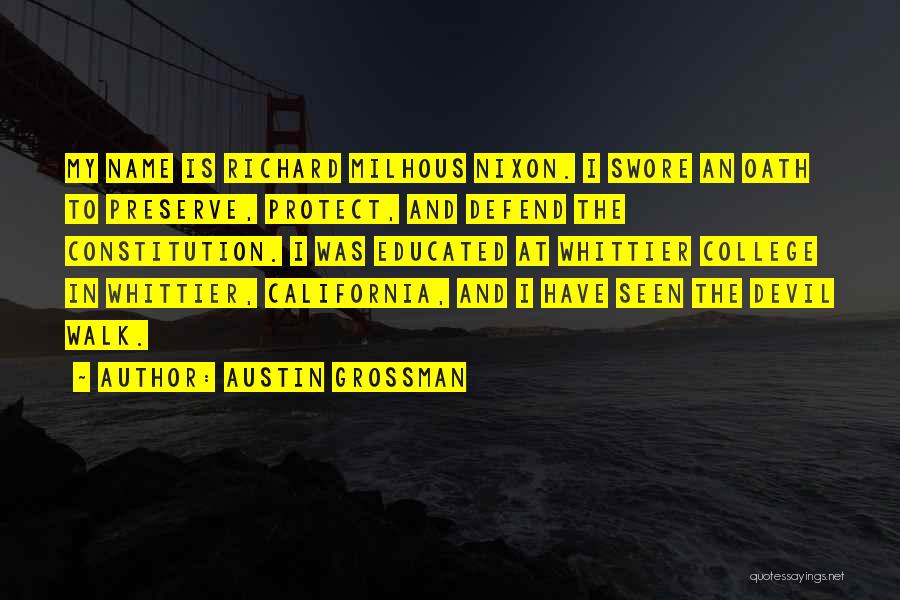 Austin Grossman Quotes: My Name Is Richard Milhous Nixon. I Swore An Oath To Preserve, Protect, And Defend The Constitution. I Was Educated