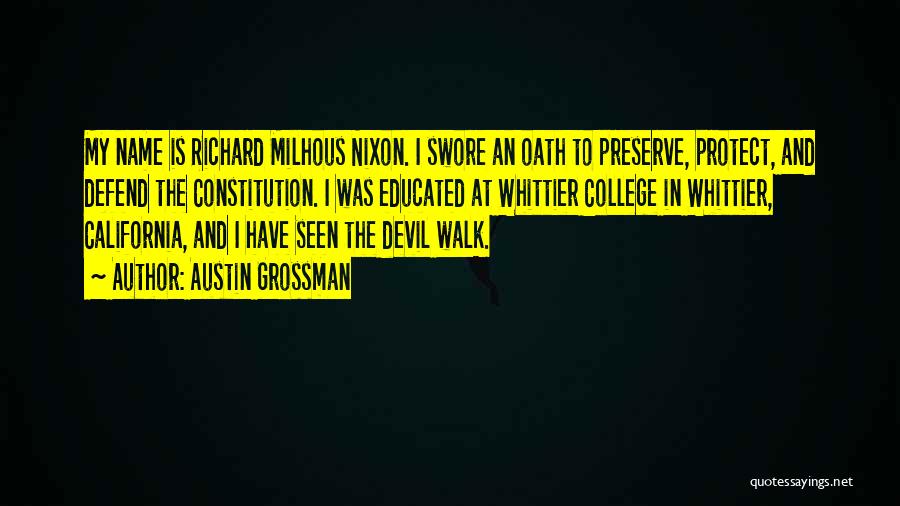Austin Grossman Quotes: My Name Is Richard Milhous Nixon. I Swore An Oath To Preserve, Protect, And Defend The Constitution. I Was Educated