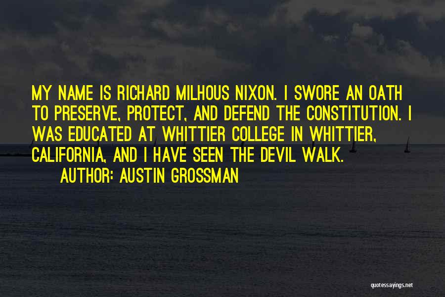 Austin Grossman Quotes: My Name Is Richard Milhous Nixon. I Swore An Oath To Preserve, Protect, And Defend The Constitution. I Was Educated