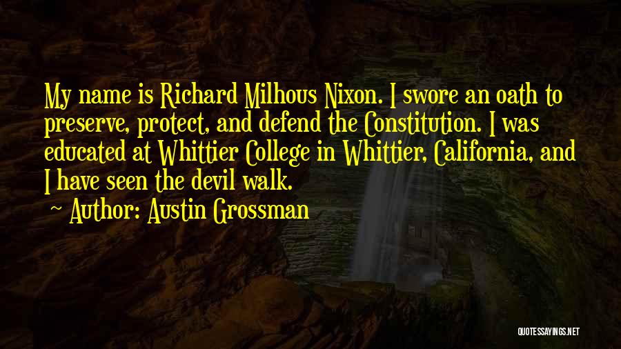 Austin Grossman Quotes: My Name Is Richard Milhous Nixon. I Swore An Oath To Preserve, Protect, And Defend The Constitution. I Was Educated