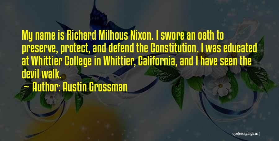 Austin Grossman Quotes: My Name Is Richard Milhous Nixon. I Swore An Oath To Preserve, Protect, And Defend The Constitution. I Was Educated