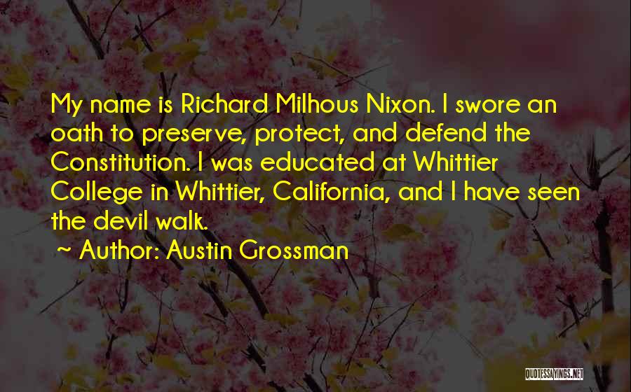 Austin Grossman Quotes: My Name Is Richard Milhous Nixon. I Swore An Oath To Preserve, Protect, And Defend The Constitution. I Was Educated