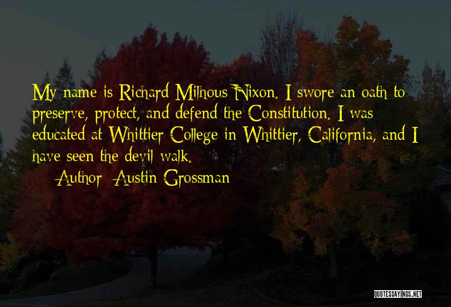 Austin Grossman Quotes: My Name Is Richard Milhous Nixon. I Swore An Oath To Preserve, Protect, And Defend The Constitution. I Was Educated