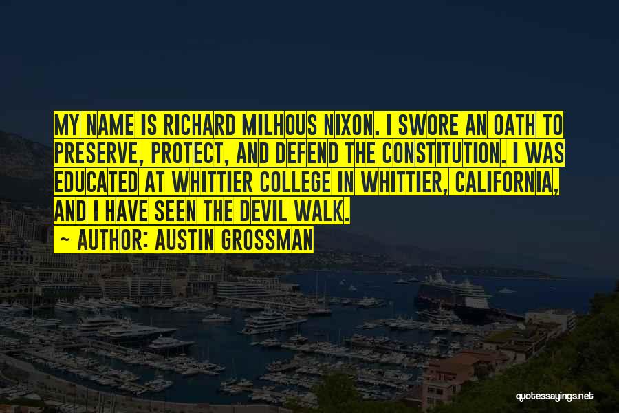 Austin Grossman Quotes: My Name Is Richard Milhous Nixon. I Swore An Oath To Preserve, Protect, And Defend The Constitution. I Was Educated