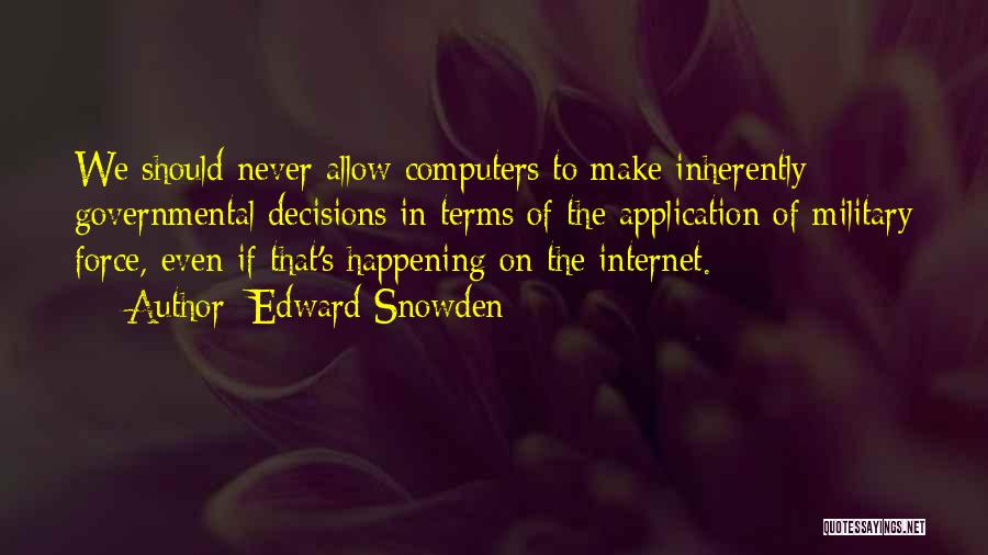 Edward Snowden Quotes: We Should Never Allow Computers To Make Inherently Governmental Decisions In Terms Of The Application Of Military Force, Even If