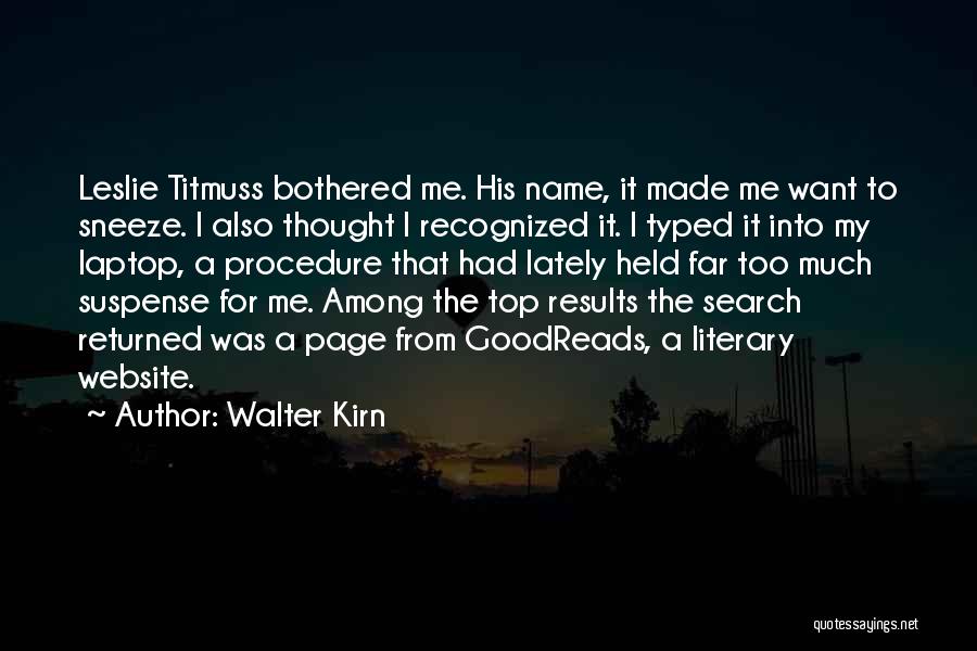 Walter Kirn Quotes: Leslie Titmuss Bothered Me. His Name, It Made Me Want To Sneeze. I Also Thought I Recognized It. I Typed