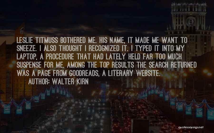 Walter Kirn Quotes: Leslie Titmuss Bothered Me. His Name, It Made Me Want To Sneeze. I Also Thought I Recognized It. I Typed