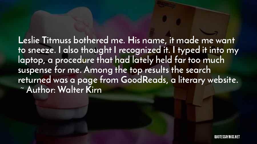 Walter Kirn Quotes: Leslie Titmuss Bothered Me. His Name, It Made Me Want To Sneeze. I Also Thought I Recognized It. I Typed
