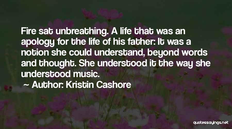 Kristin Cashore Quotes: Fire Sat Unbreathing. A Life That Was An Apology For The Life Of His Father: It Was A Notion She