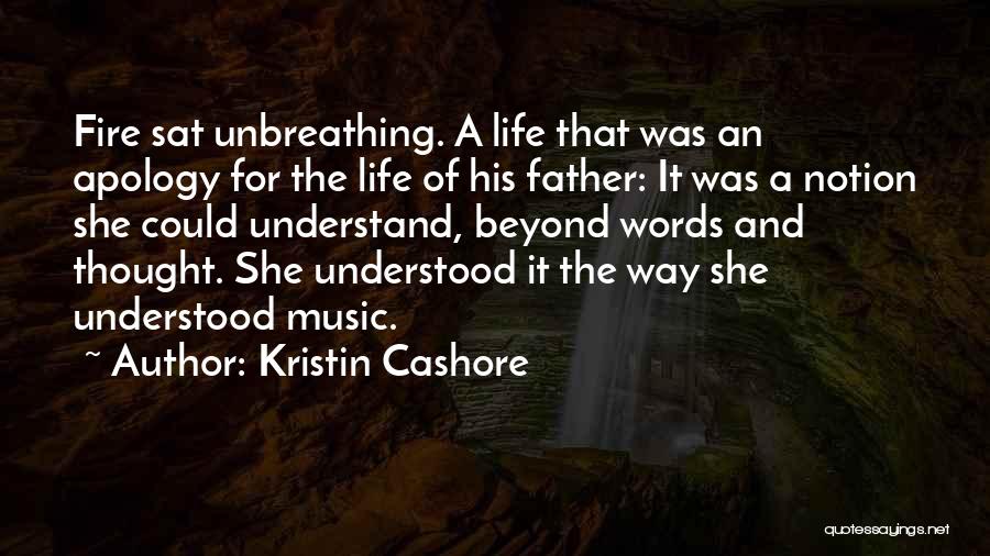 Kristin Cashore Quotes: Fire Sat Unbreathing. A Life That Was An Apology For The Life Of His Father: It Was A Notion She
