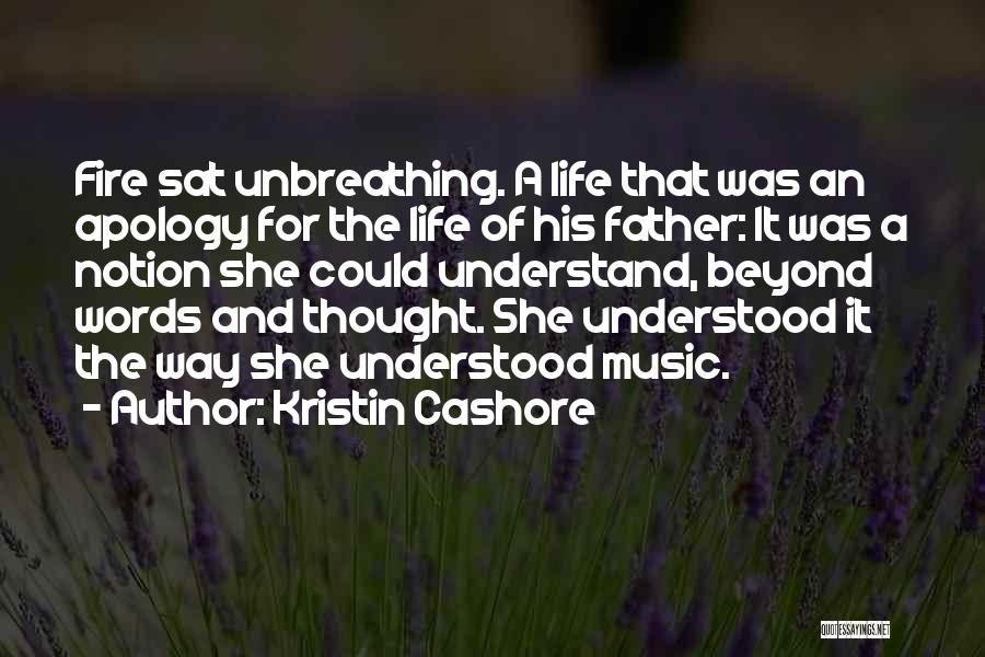 Kristin Cashore Quotes: Fire Sat Unbreathing. A Life That Was An Apology For The Life Of His Father: It Was A Notion She