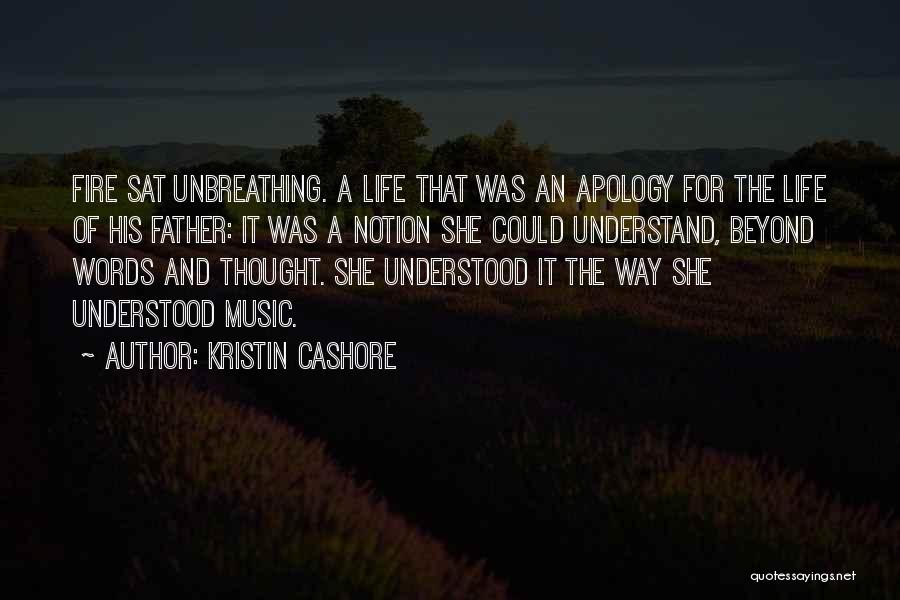 Kristin Cashore Quotes: Fire Sat Unbreathing. A Life That Was An Apology For The Life Of His Father: It Was A Notion She