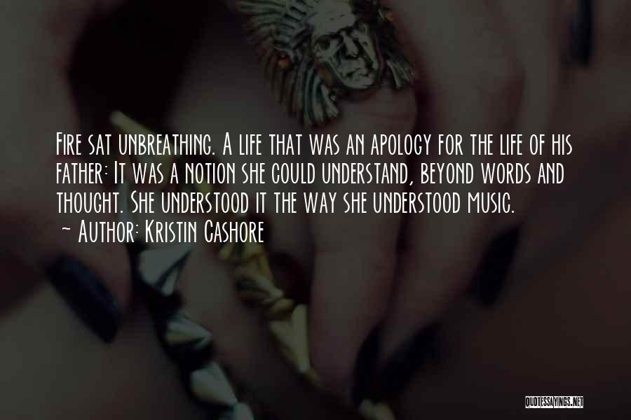 Kristin Cashore Quotes: Fire Sat Unbreathing. A Life That Was An Apology For The Life Of His Father: It Was A Notion She