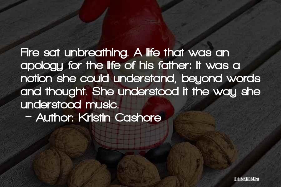 Kristin Cashore Quotes: Fire Sat Unbreathing. A Life That Was An Apology For The Life Of His Father: It Was A Notion She