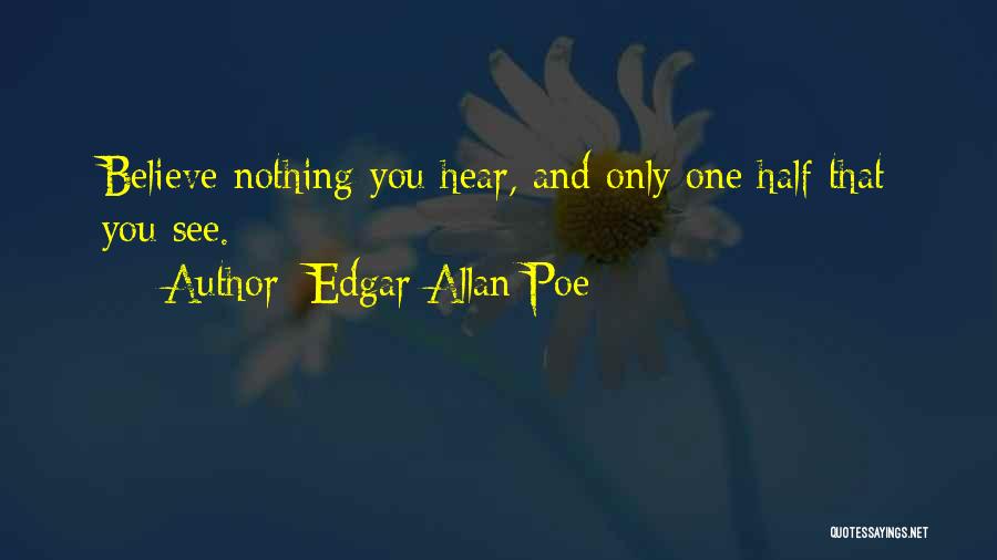 Edgar Allan Poe Quotes: Believe Nothing You Hear, And Only One Half That You See.