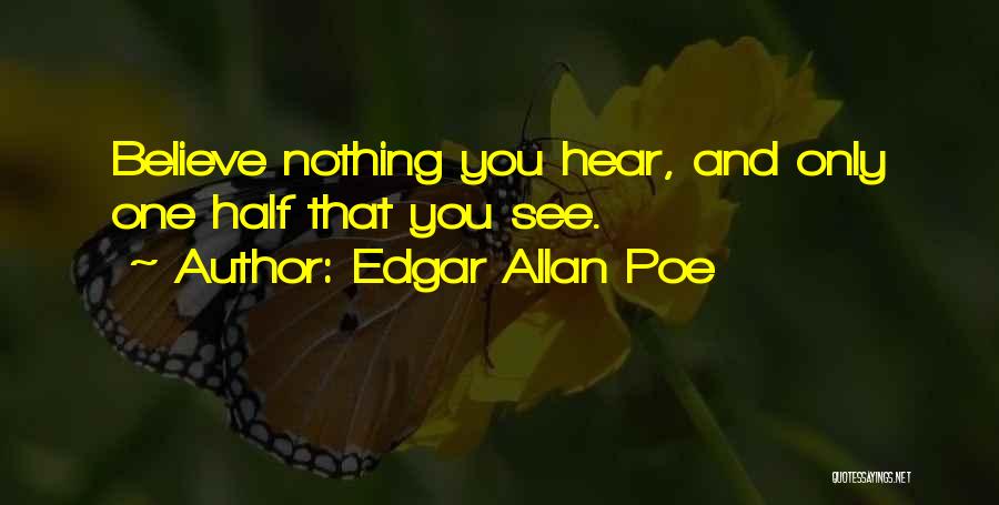 Edgar Allan Poe Quotes: Believe Nothing You Hear, And Only One Half That You See.