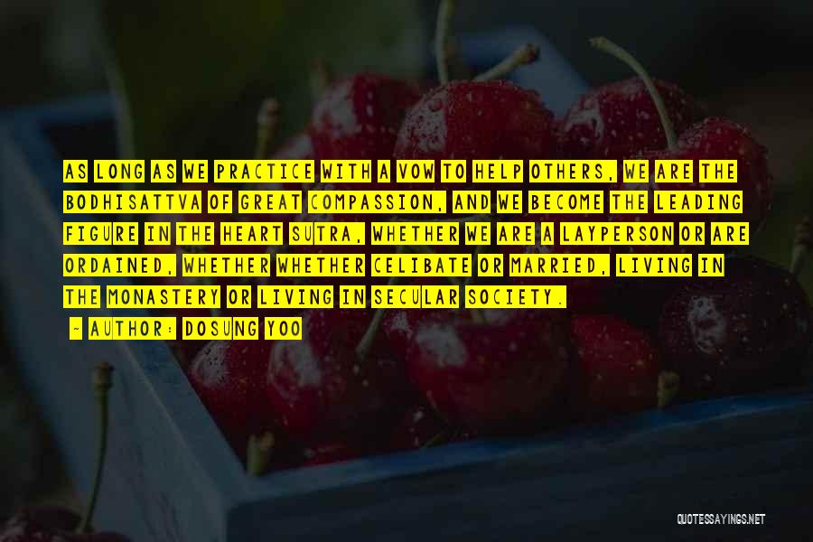 Dosung Yoo Quotes: As Long As We Practice With A Vow To Help Others, We Are The Bodhisattva Of Great Compassion, And We