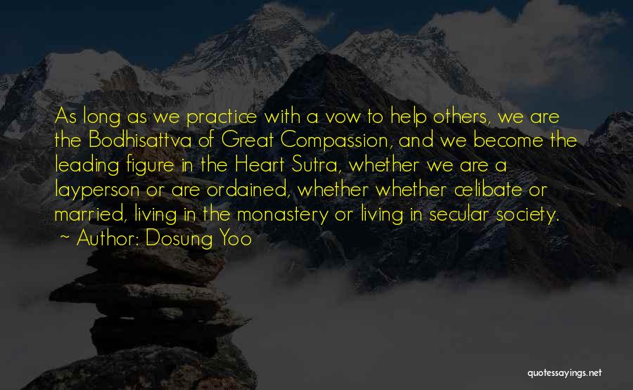 Dosung Yoo Quotes: As Long As We Practice With A Vow To Help Others, We Are The Bodhisattva Of Great Compassion, And We