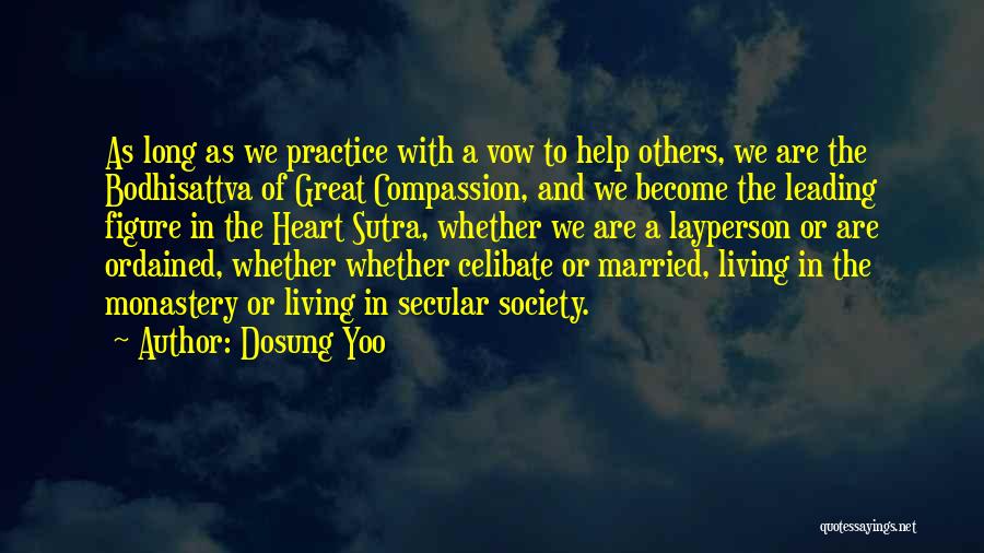 Dosung Yoo Quotes: As Long As We Practice With A Vow To Help Others, We Are The Bodhisattva Of Great Compassion, And We