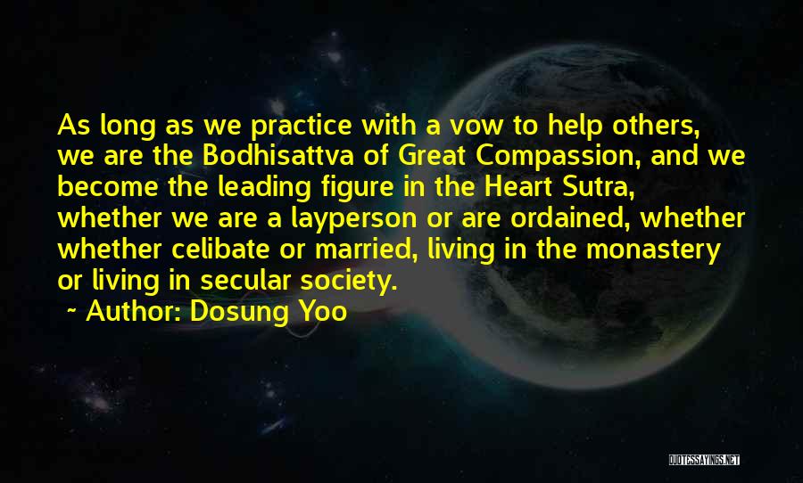 Dosung Yoo Quotes: As Long As We Practice With A Vow To Help Others, We Are The Bodhisattva Of Great Compassion, And We