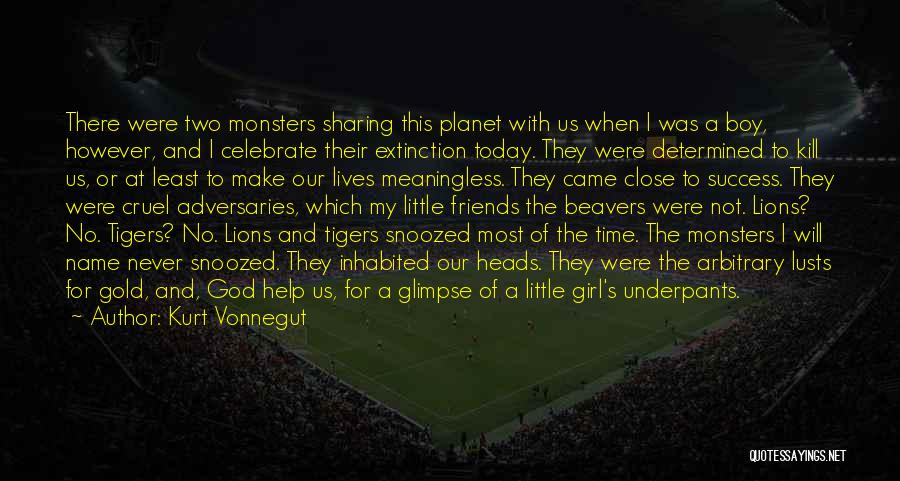 Kurt Vonnegut Quotes: There Were Two Monsters Sharing This Planet With Us When I Was A Boy, However, And I Celebrate Their Extinction