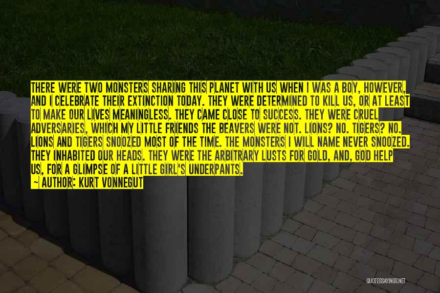 Kurt Vonnegut Quotes: There Were Two Monsters Sharing This Planet With Us When I Was A Boy, However, And I Celebrate Their Extinction