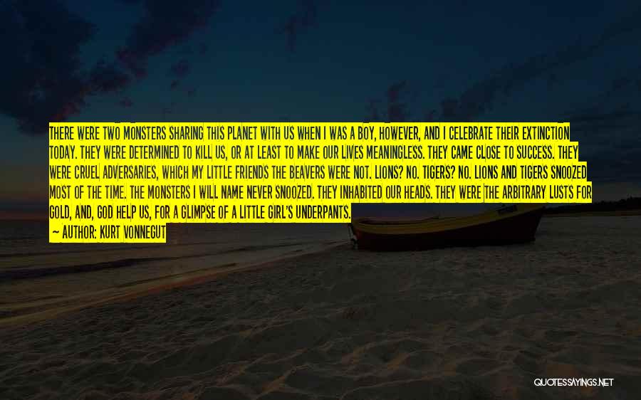 Kurt Vonnegut Quotes: There Were Two Monsters Sharing This Planet With Us When I Was A Boy, However, And I Celebrate Their Extinction