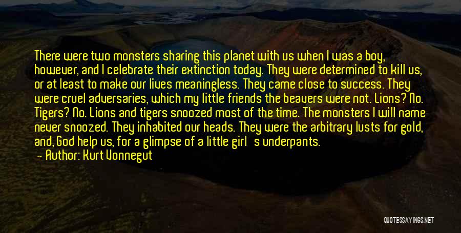 Kurt Vonnegut Quotes: There Were Two Monsters Sharing This Planet With Us When I Was A Boy, However, And I Celebrate Their Extinction