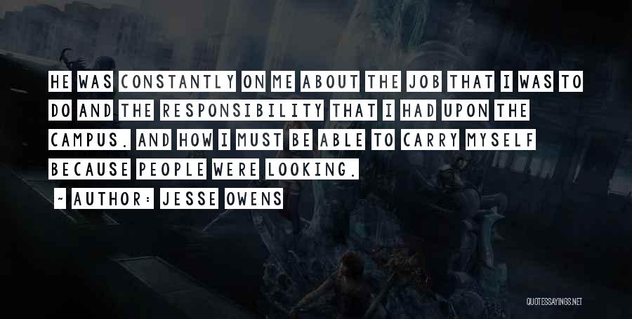 Jesse Owens Quotes: He Was Constantly On Me About The Job That I Was To Do And The Responsibility That I Had Upon