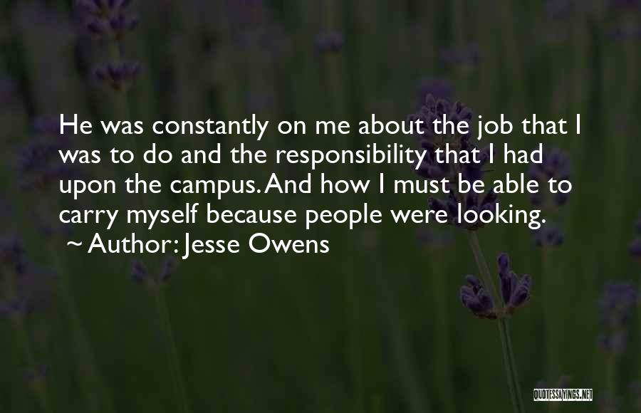 Jesse Owens Quotes: He Was Constantly On Me About The Job That I Was To Do And The Responsibility That I Had Upon
