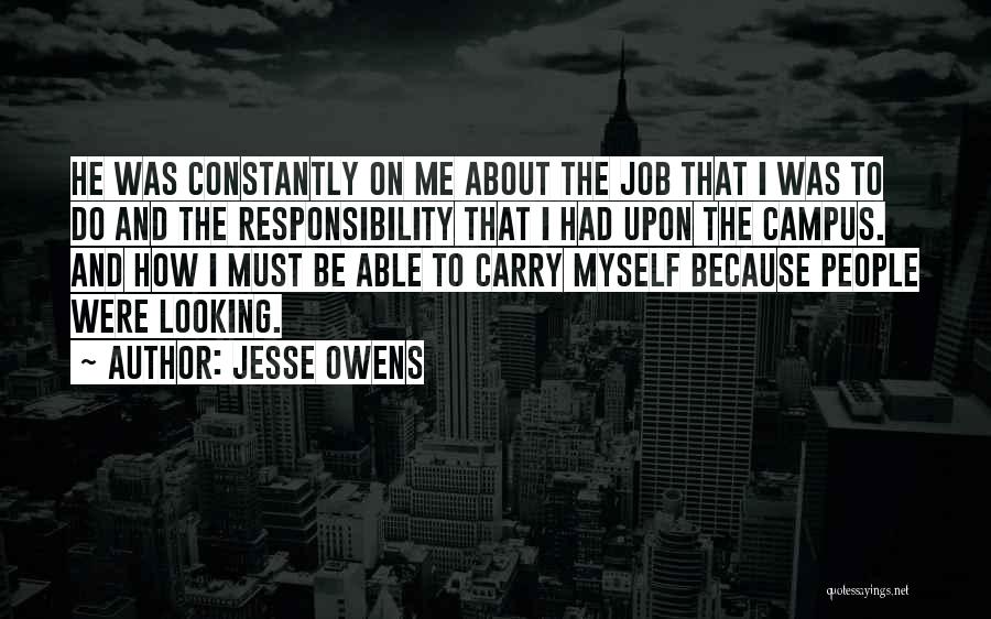 Jesse Owens Quotes: He Was Constantly On Me About The Job That I Was To Do And The Responsibility That I Had Upon