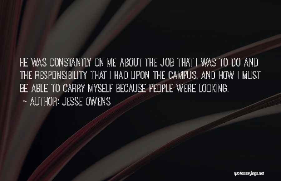 Jesse Owens Quotes: He Was Constantly On Me About The Job That I Was To Do And The Responsibility That I Had Upon