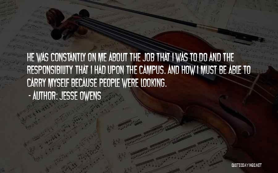 Jesse Owens Quotes: He Was Constantly On Me About The Job That I Was To Do And The Responsibility That I Had Upon