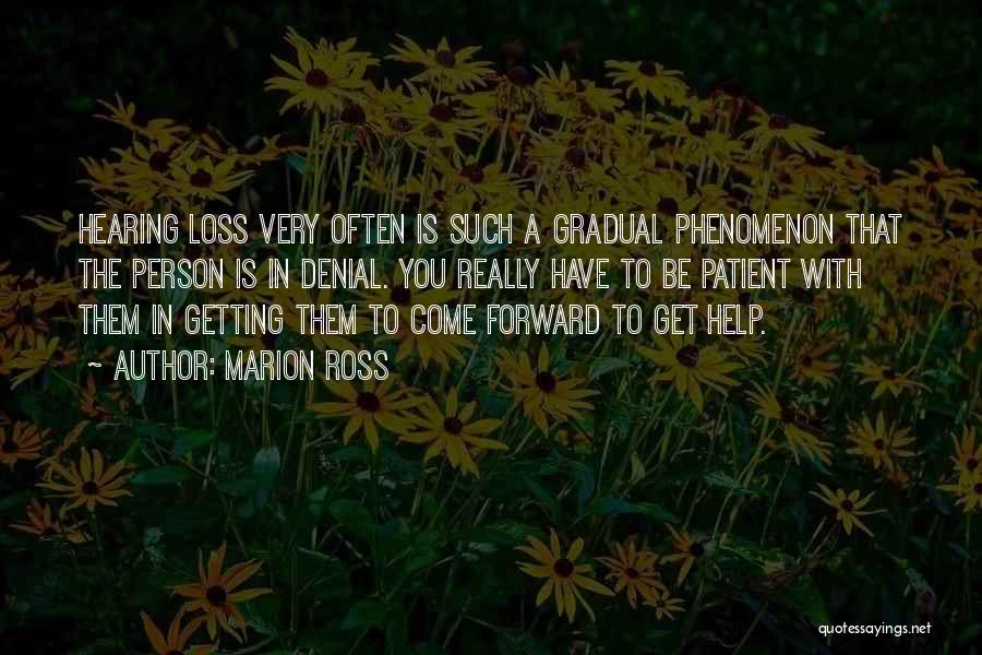 Marion Ross Quotes: Hearing Loss Very Often Is Such A Gradual Phenomenon That The Person Is In Denial. You Really Have To Be