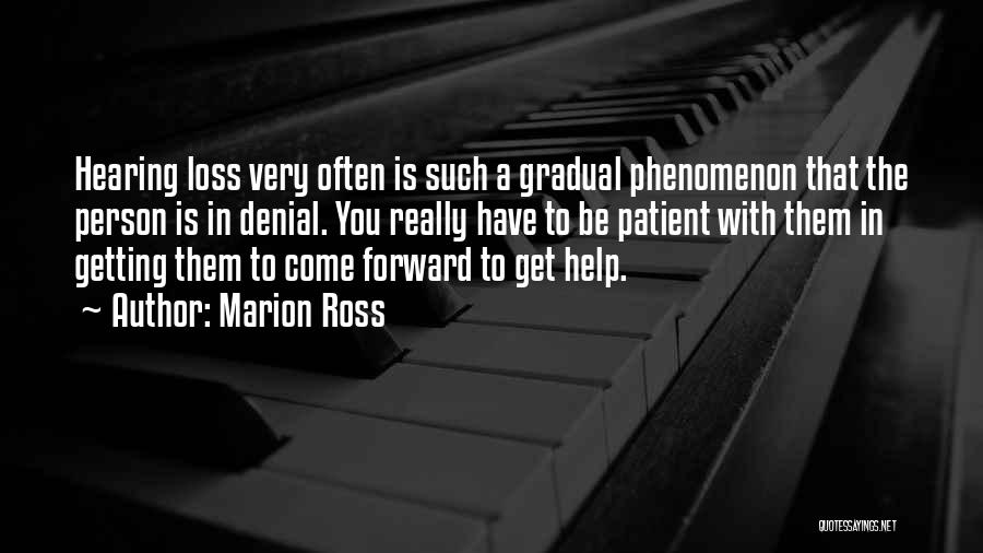 Marion Ross Quotes: Hearing Loss Very Often Is Such A Gradual Phenomenon That The Person Is In Denial. You Really Have To Be