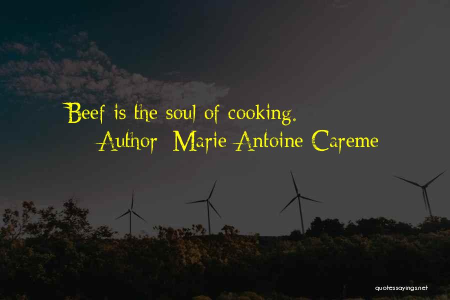 Marie-Antoine Careme Quotes: Beef Is The Soul Of Cooking.