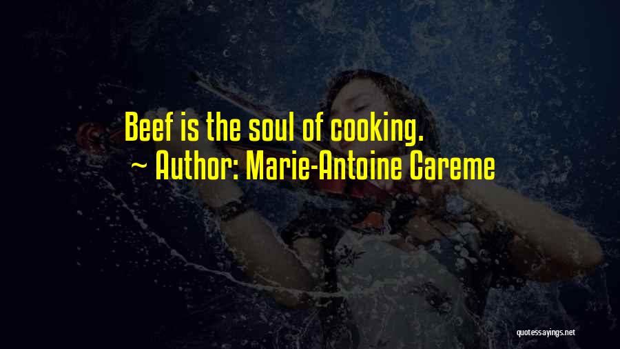 Marie-Antoine Careme Quotes: Beef Is The Soul Of Cooking.