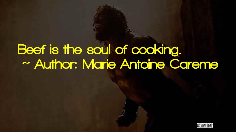 Marie-Antoine Careme Quotes: Beef Is The Soul Of Cooking.