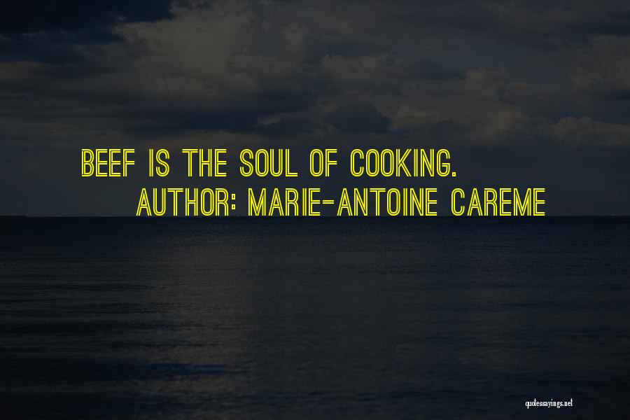 Marie-Antoine Careme Quotes: Beef Is The Soul Of Cooking.